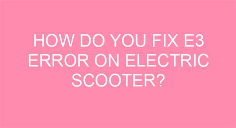 How to Fix E3 Error on Electric Scooter: A Journey Through the Maze of Mechanical Mysteries